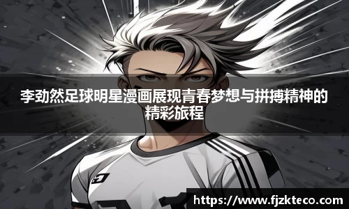 李劲然足球明星漫画展现青春梦想与拼搏精神的精彩旅程