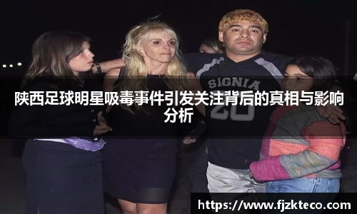 陕西足球明星吸毒事件引发关注背后的真相与影响分析